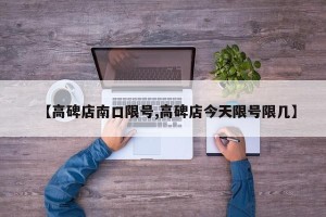 【高碑店南口限号,高碑店今天限号限几】