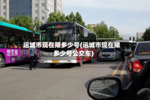 运城市现在限多少号(运城市现在限多少号公交车)
