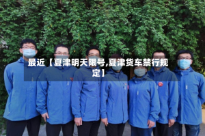 最近【夏津明天限号,夏津货车禁行规定】