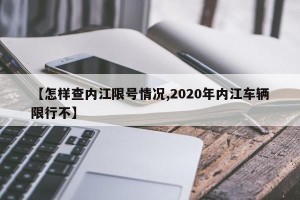 【怎样查内江限号情况,2020年内江车辆限行不】
