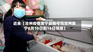 近来【沧州疫情肃宁县限号吗沧州肃宁8月10日到16日预报】