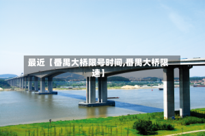 最近【番禺大桥限号时间,番禺大桥限速】