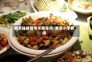 明天桂林限号不限号吗/南京小学教师