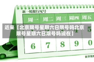 近来【北京限号星期六日限号吗北京限号星期六日限号吗现在】