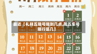 最近【礼拜五限号限到几点,周五车号限行是几】