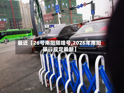 最近【26号南阳限啥号,2026年南阳限行规定最新】-第2张图片