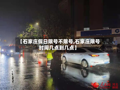 【石家庄假日限号不限号,石家庄限号时间几点到几点】-第2张图片