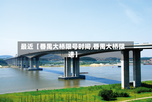 最近【番禺大桥限号时间,番禺大桥限速】-第1张图片