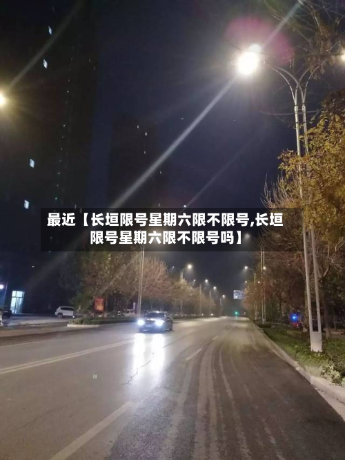 最近【长垣限号星期六限不限号,长垣限号星期六限不限号吗】-第3张图片