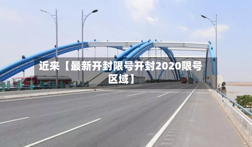 近来【最新开封限号开封2020限号区域】-第1张图片