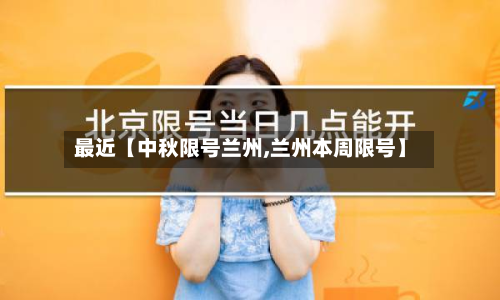 最近【中秋限号兰州,兰州本周限号】-第2张图片