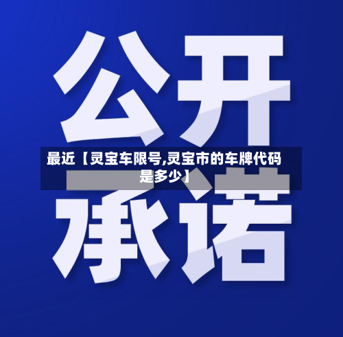 最近【灵宝车限号,灵宝市的车牌代码是多少】-第2张图片