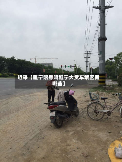 近来【睢宁限号吗睢宁大货车禁区有哪些】-第1张图片
