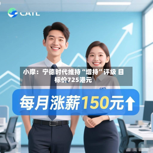 小摩：宁德时代维持“增持	”评级 目标价725港元-第1张图片