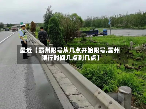 最近【霸州限号从几点开始限号,霸州限行时间几点到几点】-第1张图片