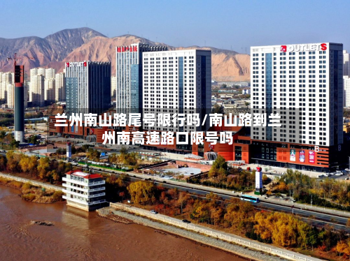 兰州南山路尾号限行吗/南山路到兰州南高速路口限号吗-第1张图片