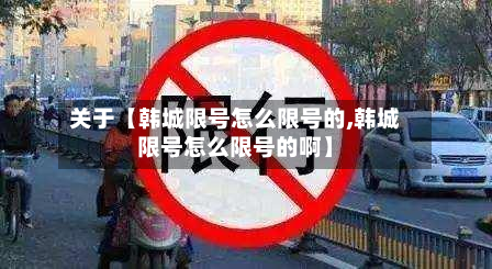 关于【韩城限号怎么限号的,韩城限号怎么限号的啊】-第2张图片