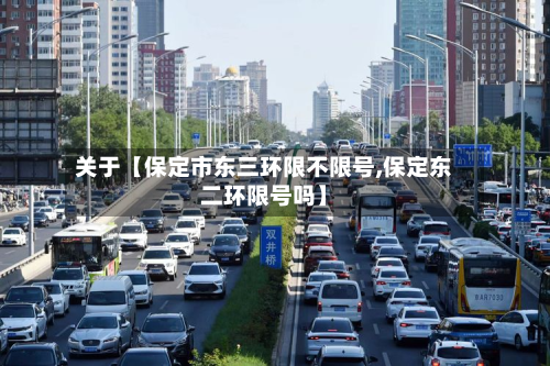 关于【保定市东三环限不限号,保定东二环限号吗】-第1张图片