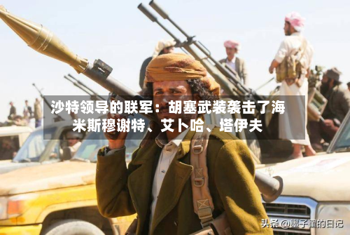 沙特领导的联军：胡塞武装袭击了海米斯穆谢特	、艾卜哈、塔伊夫-第1张图片