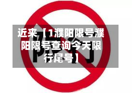 近来【1濮阳限号濮阳限号查询今天限行尾号】-第3张图片