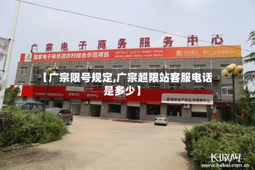 【广宗限号规定,广宗超限站客服电话是多少】-第2张图片