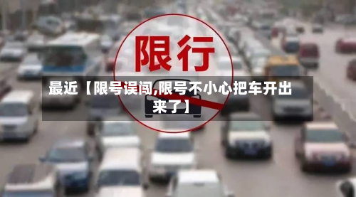 最近【限号误闯,限号不小心把车开出来了】-第1张图片