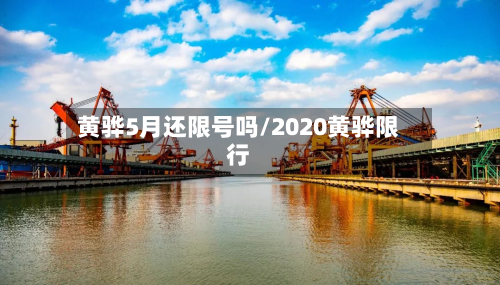 黄骅5月还限号吗/2020黄骅限行-第2张图片