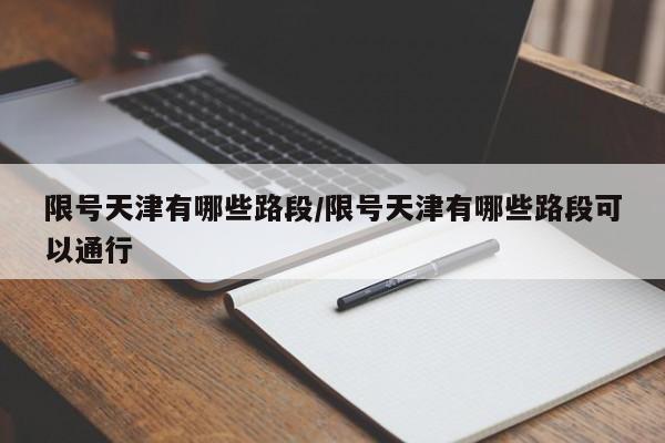 限号天津有哪些路段/限号天津有哪些路段可以通行