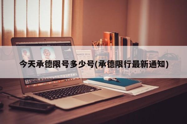 今天承德限号多少号(承德限行最新通知)