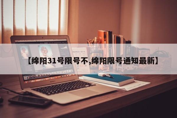 【绵阳31号限号不,绵阳限号通知最新】