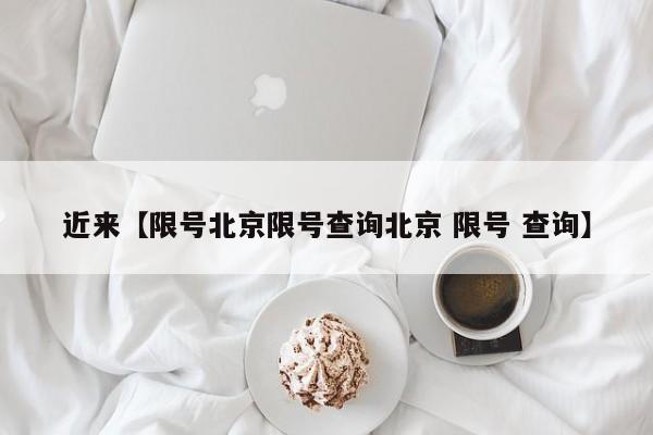 近来【限号北京限号查询北京 限号 查询】