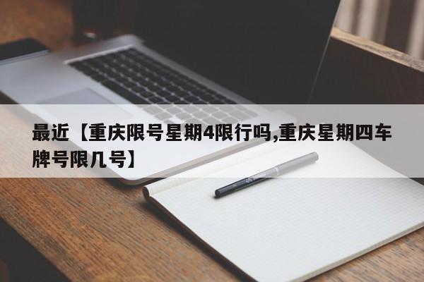 最近【重庆限号星期4限行吗,重庆星期四车牌号限几号】
