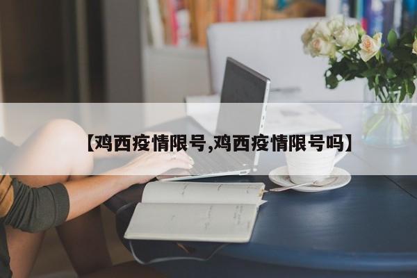 【鸡西疫情限号,鸡西疫情限号吗】