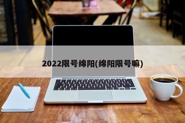 2022限号绵阳(绵阳限号嘛)