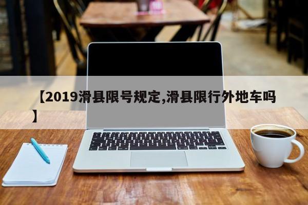 【2019滑县限号规定,滑县限行外地车吗】