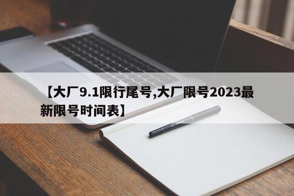 【大厂9.1限行尾号,大厂限号2023最新限号时间表】