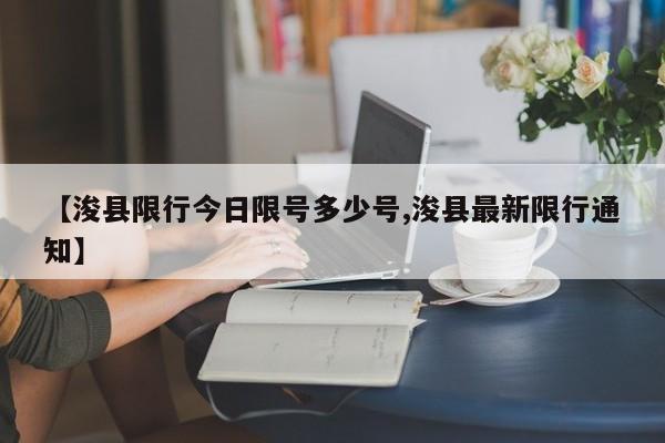 【浚县限行今日限号多少号,浚县最新限行通知】