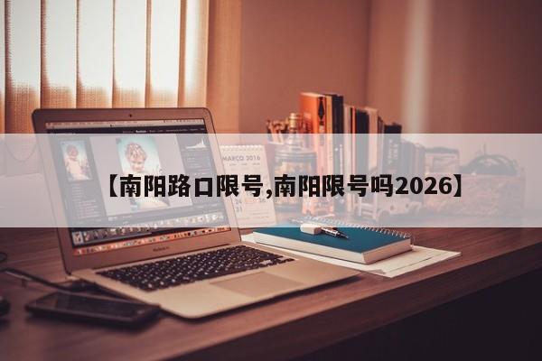【南阳路口限号,南阳限号吗2026】