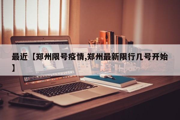 最近【郑州限号疫情,郑州最新限行几号开始】