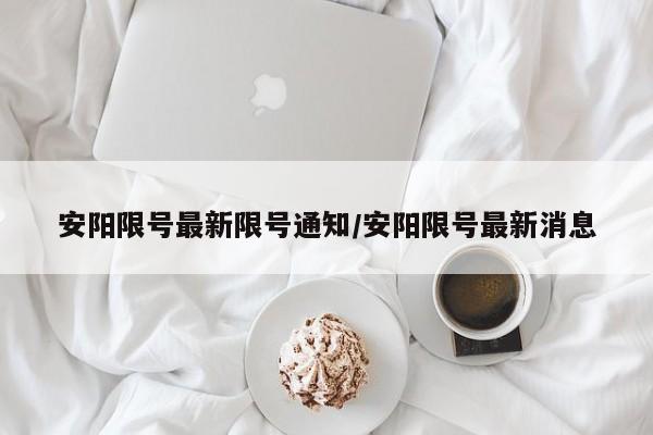 安阳限号最新限号通知/安阳限号最新消息