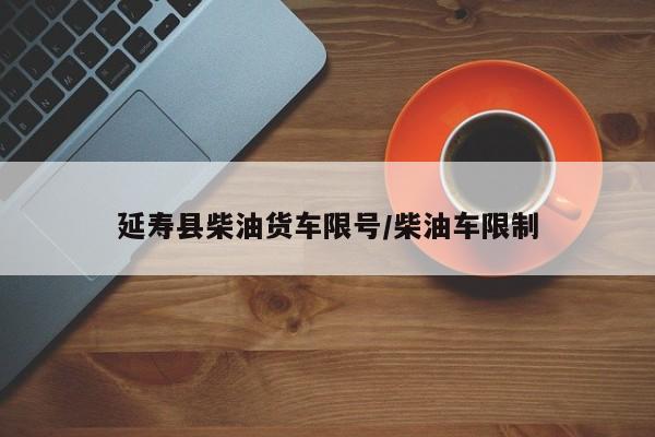 延寿县柴油货车限号/柴油车限制