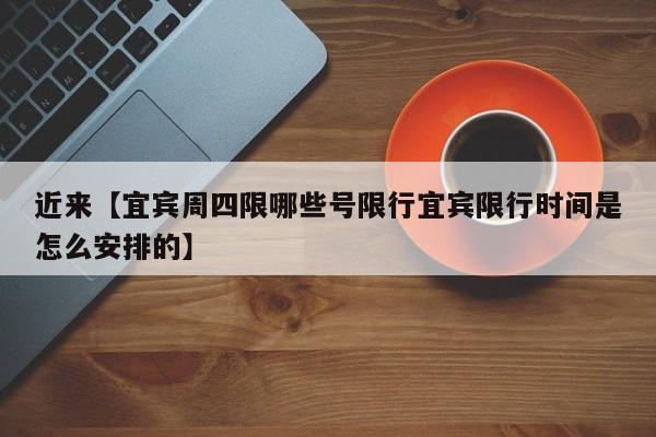 近来【宜宾周四限哪些号限行宜宾限行时间是怎么安排的】