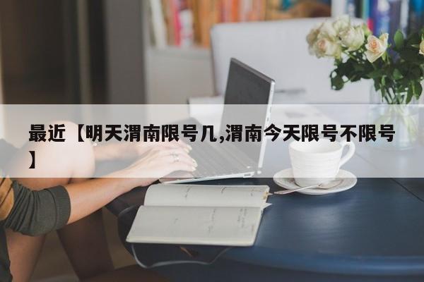 最近【明天渭南限号几,渭南今天限号不限号】