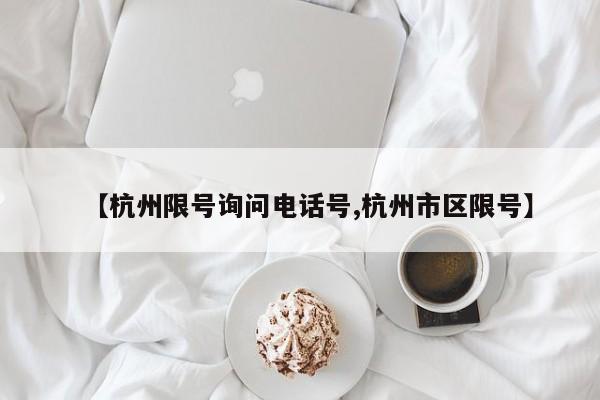 【杭州限号询问电话号,杭州市区限号】