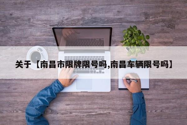 关于【南昌市限牌限号吗,南昌车辆限号吗】
