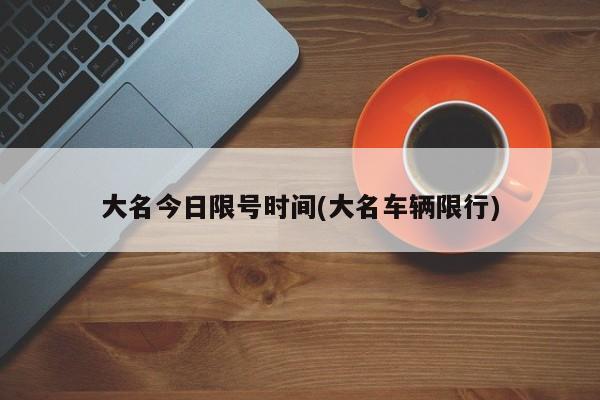 大名今日限号时间(大名车辆限行)