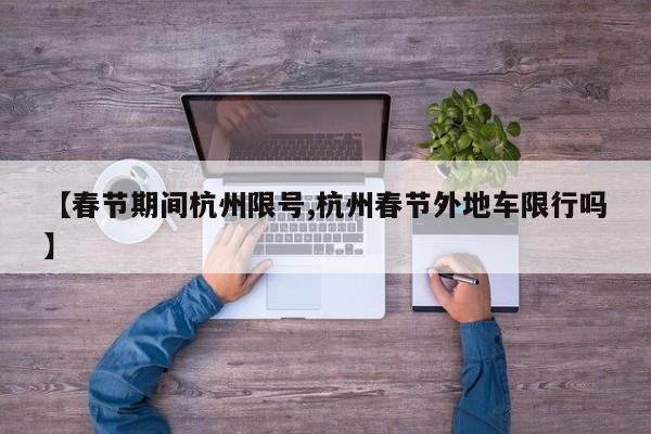 【春节期间杭州限号,杭州春节外地车限行吗】