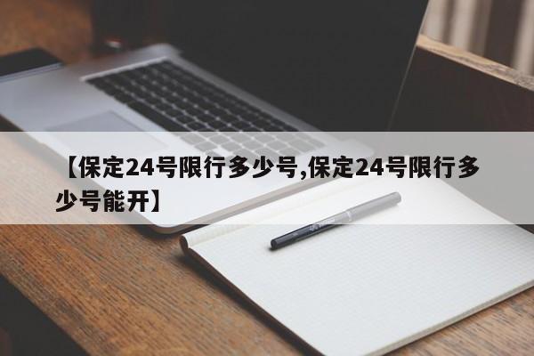 【保定24号限行多少号,保定24号限行多少号能开】