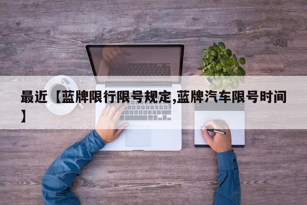 最近【蓝牌限行限号规定,蓝牌汽车限号时间】