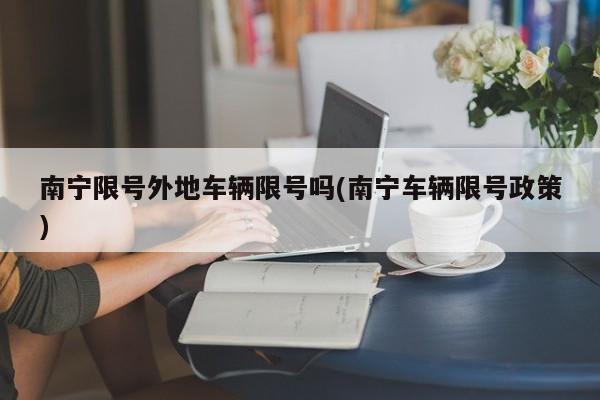 南宁限号外地车辆限号吗(南宁车辆限号政策)